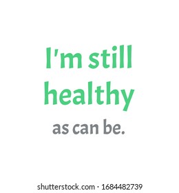 i am still healthy as can be quote on white background