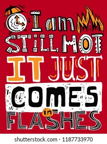 I am still hot, it just comes in flashes. Creative hand drawn lettering. Beautiful typography in doodle style useful for banner, card, print, poster and T-shirt design. Editable vector illustration