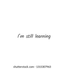 Still learning, typography for print or use as poster, flyer or T Shirt