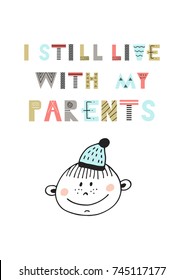 I still live with my parents - Cute fun hand drawn nursery poster with lettering in scandinavian style. Vector illustration.