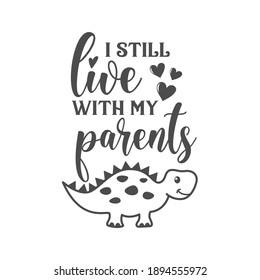 I still live with my parents funny slogan inscription. Vector Baby quotes. Illustration for prints on t-shirts and bags, posters, cards. Isolated on white background. 