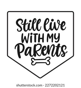 Still live with my parents. Vector hand written lettering funny phrase with bone and hearts, pet vector brush modern calligraphy, dog bandana, puppy fashion, mug, poster, gifts, t shirt print