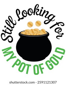 Still Looking for My Pot of Gold Funny St. Patrick’s Day Typography with Gold Coins and Cauldron