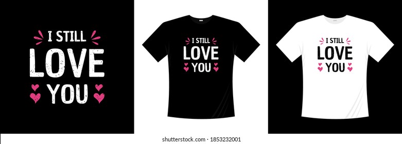 i still love you typography t-shirt design. Love, romantic t shirt.