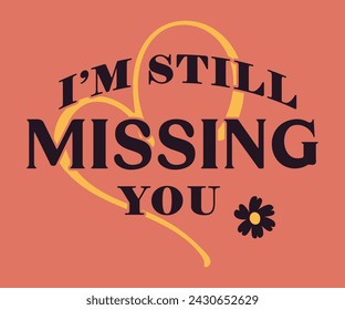 I'm still missing you Slogan style for prints, cards, posters, apparel For Tee shirt etc.. tee shirt artwork  