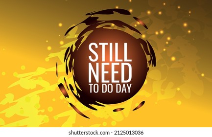	Still Need To Do Day. Design suitable for greeting card poster and banner
