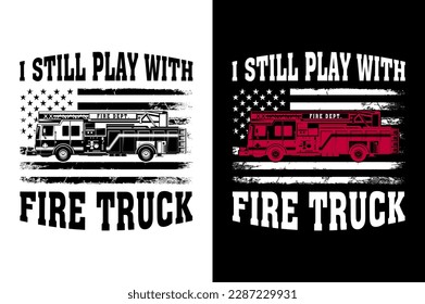 I Still Play With Fire Truck Firefighter tshirt Design Pro Vector