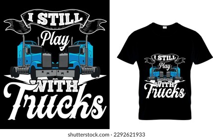 i still play with trucks Custom t-shirt Design