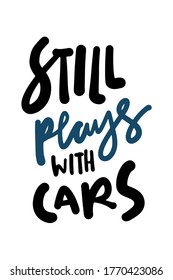 Still plays with cars. Hand lettering illustration for your design: t-shirt, mug
