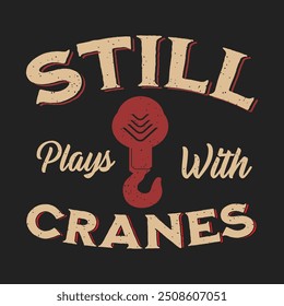 Still plays with cranes. Crane operator design. Crane operator slogan grunge with typography design.