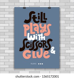 Still plays with scissors and glue. Poster with hand drawn vector lettering. Unique motivational quote for hand made festival, advertising of artisans. Slogan stylized typography. Concept in A4 layout
