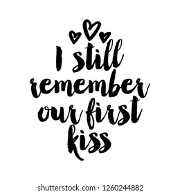 I still remember our first kiss - Calligraphy phrase for Valentine day. Hand drawn lettering for Lovely greetings cards, invitations. Good for t-shirt, mug, scrap booking, gift, printing press.