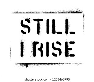 ''Still I Rise''. Motivational quote. Spray paint graffiti stencil. White background.