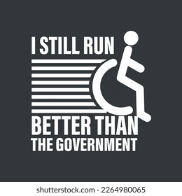 I Still Run Better Than The disability Government t shirt design vector