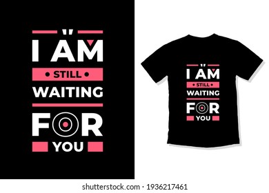 I am still waiting for you modern inspirational quotes t shirt design for fashion apparel printing. Suitable for totebags, stickers, mug, hat, and merchandise