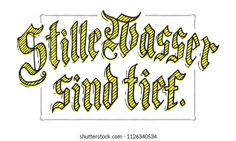 Still waters run deep. Hand lettering German popular saying . Hand made Gothic Calligraphy 