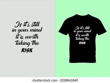 If it's still in your mind it is worth taking the risk T-shirt. Graphic design. Typography design. Inspirational quotes. Beauty fashion. Unique idea. popular design.eps