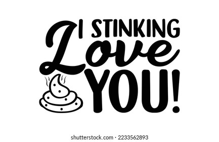  I stinking love you!  -   Lettering design for greeting banners, Mouse Pads, Prints, Cards and Posters, Mugs, Notebooks, Floor Pillows and T-shirt prints design.

