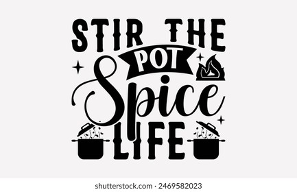 Stir The Pot Spice Life - Cooking T- Shirt Design, Lettering Phrase Isolated On White, Silhouette Cameo, Cricut, Eps, Files For Cutting, Background. EPS 10