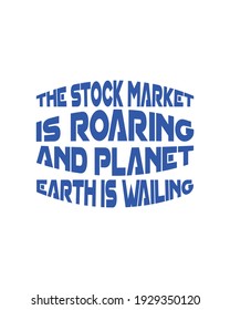 The stock market is roaring and planet earth is wailing. Hand drawn typography poster design. Premium Vector.