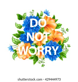 Stock vector illustration with lettering Do not worry, blue and orange flowers on white background