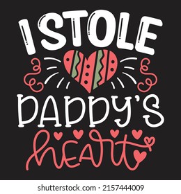 I Stole Daddy’s Heart - Dad, Daddy, Papa - Happy Father's Day T-shirt And SVG Design, Vector EPS File, can you download.