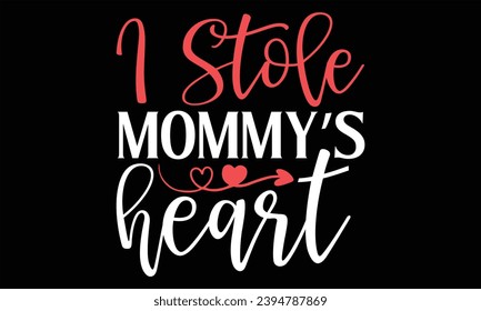 I Stole Mommy’s Heart - Happy Valentine's Day T Shirt Design, Modern calligraphy, Conceptual handwritten phrase calligraphic, For the design of postcards, poster, banner, flyer and mug.
