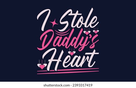 I Stole Daddy’s Heart - Valentines Day T- Shirt Design,  Typography   Design, For Stickers, Templet, Mugs, Etc. Vector EPS 10 FILS Editable Files.