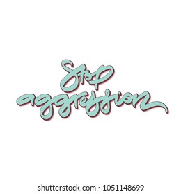 Stop aggression. Hand drawn lettering. Vector illustration. Typography design elements for prints, cards, posters, products packaging, branding.