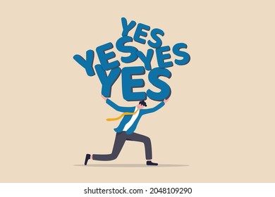 Stop always saying yes and accept all work or project causing overworked or too much responsibility, busy tried businessman carrying heavy burden the word yes he accepted to help other colleagues.