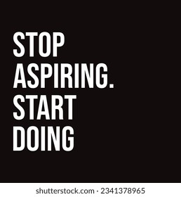 stop aspiring start doing text on black background.