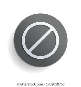 Stop or ban or cancel, simple circle. White paper symbol on gray round button or badge with shadow
