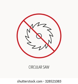 Stop or ban sign. Circular saw icon. Cutting disk sign. Woodworking sawblade symbol. Prohibition red symbol. Vector