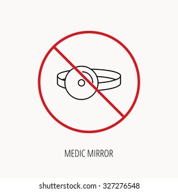 Stop or ban sign. Medical mirror icon. ORL medicine sign. Otorhinolaryngology diagnosis tool symbol. Prohibition red symbol. Vector