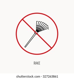 Stop or ban sign. Rake icon. Gardening equipment sign. Outdoor instrument symbol. Prohibition red symbol. Vector