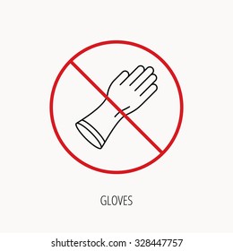 Stop or ban sign. Rubber gloves icon. Latex hand protection sign. Housework cleaning equipment symbol. Prohibition red symbol. Vector