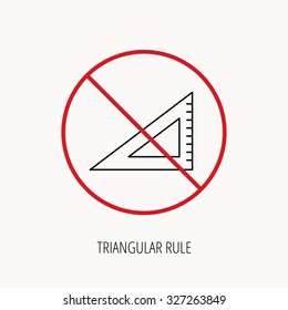 Stop or ban sign. Triangular ruler icon. Straightedge sign. Geometric symbol. Prohibition red symbol. Vector