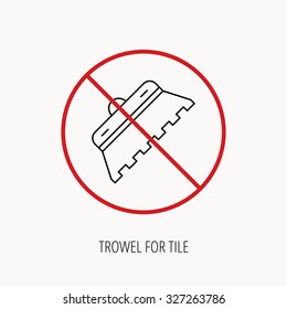 Stop or ban sign. Trowel for tile icon. Spatula repair tool sign. Prohibition red symbol. Vector