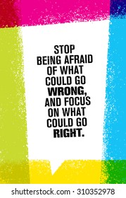 Stop Being Afraid Of What Could Go Wrong And Focus On What Could Go Right. Inspiring Creative Motivation Quote. Vector Typography Poster Design Concept 
