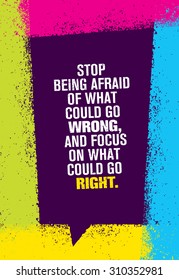 Stop Being Afraid Of What Could Go Wrong And Focus On What Could Go Right. Inspiring Creative Motivation Quote. Vector Typography Poster Design Concept 
