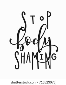 Stop body shaming t-shirt quote feminist lettering. Calligraphy inspiration graphic design typography element. Hand written card. Simple vector sign. Protest against patriarchy sexism misogyny female