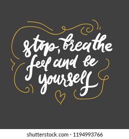 Stop, breathe, feel and be yourself. Hand lettering illustration poster for your design