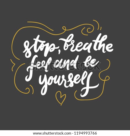 Stop, breathe, feel and be yourself. Hand lettering illustration poster for your design