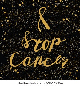 Stop cancer lettering. Golden quotes on dark background.