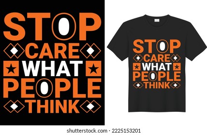 Stop care what people think vector typography t-shirt design. Lettering quote colorful shirt. Perfect for print items and bags, poster, cards, banner, vector illustration. Isolated on black background