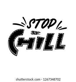 Stop and chill - motivational quote. Hand drawn inspirational slogan. Printable for t-shirts, poster, card and bullet journal.