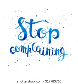 Stop complaining. Positive poster Inspirational quote. - hand drawn lettering for housewarming poster typography.