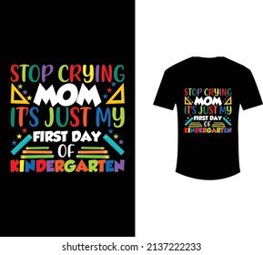 Stop crying mom It's just my first day of kindergarten t shirt design