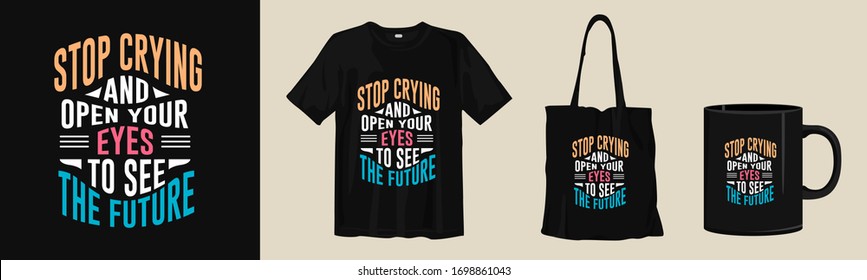 Stop crying and open your eyes to see the future. Typography t-shirt, tote bag, and cup design for merchandise and print. Mock-up templates included