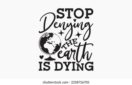 Stop denying the earth is dying - World Earth day concept. Earth Day 2023 typography logo. Earth Day environmental and eco-activism vector concept EPS 10